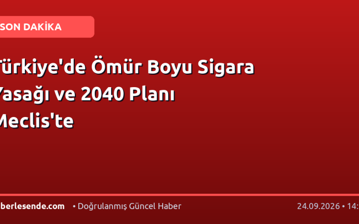 Türkiye'de Ömür Boyu Sigara Yasağı ve 2040 Planı Meclis'te
