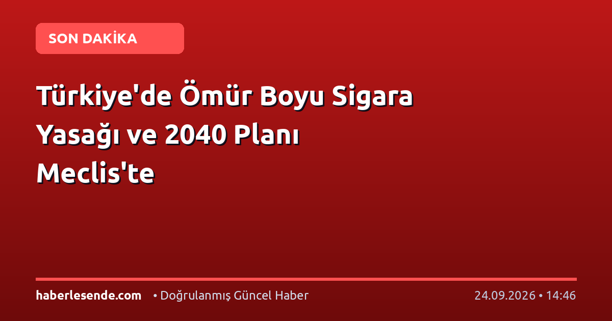 Türkiye'de Ömür Boyu Sigara Yasağı ve 2040 Planı Meclis'te