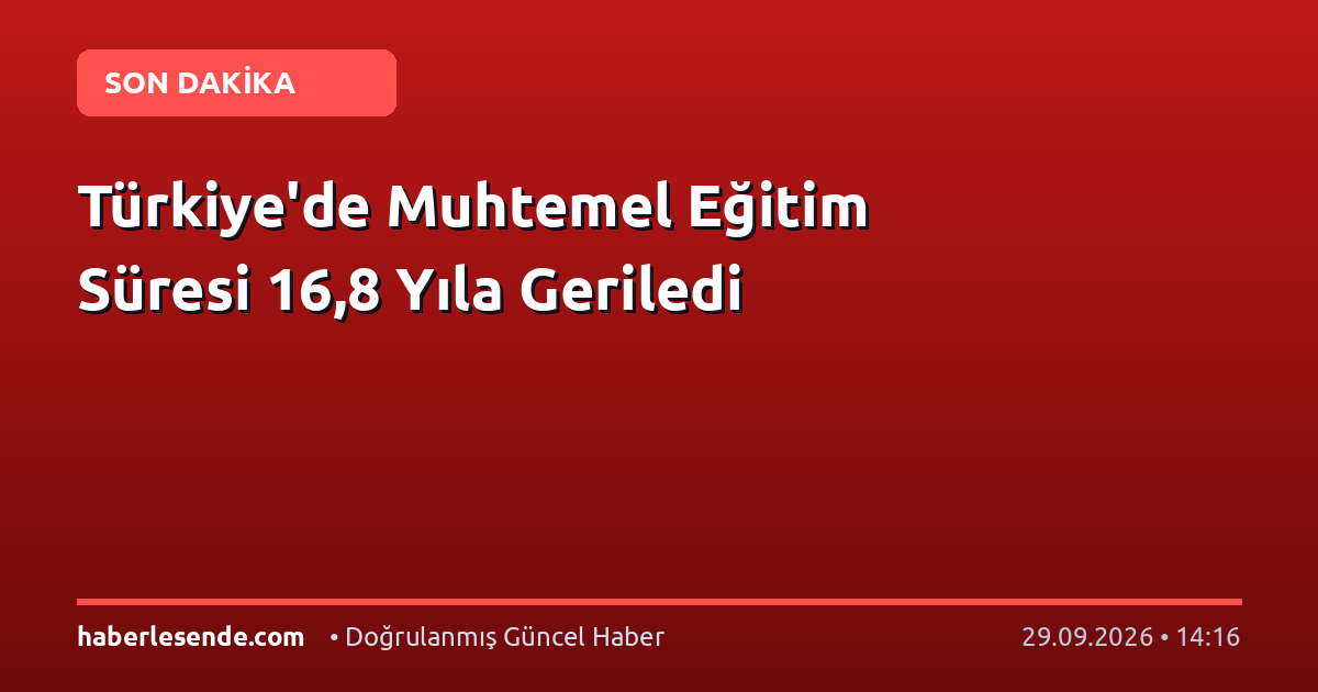 Türkiye'de Muhtemel Eğitim Süresi 16,8 Yıla Geriledi
