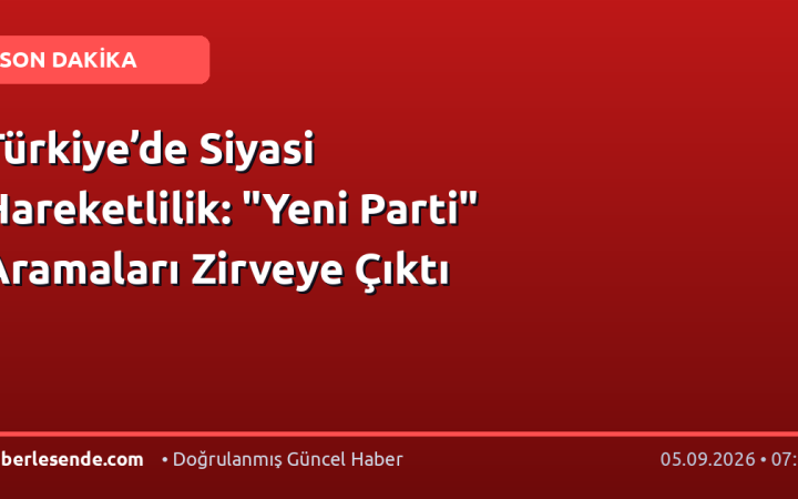 Türkiye’de Siyasi Hareketlilik: "Yeni Parti" Aramaları Zirveye Çıktı
