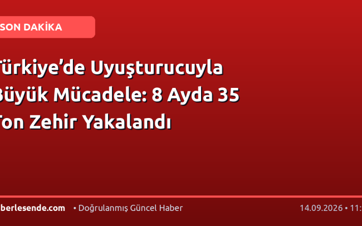 Türkiye’de Uyuşturucuyla Büyük Mücadele: 8 Ayda 35 Ton Zehir Yakalandı