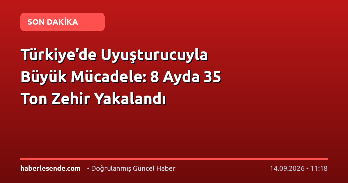 Türkiye’de Uyuşturucuyla Büyük Mücadele: 8 Ayda 35 Ton Zehir Yakalandı