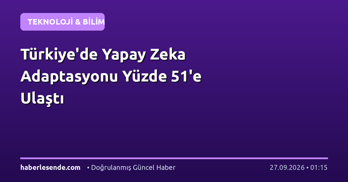 Türkiye'de Yapay Zeka Adaptasyonu Yüzde 51'e Ulaştı