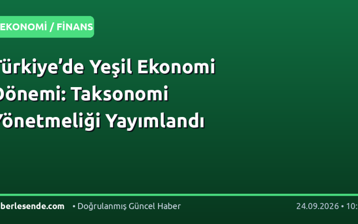 Türkiye’de Yeşil Ekonomi Dönemi: Taksonomi Yönetmeliği Yayımlandı