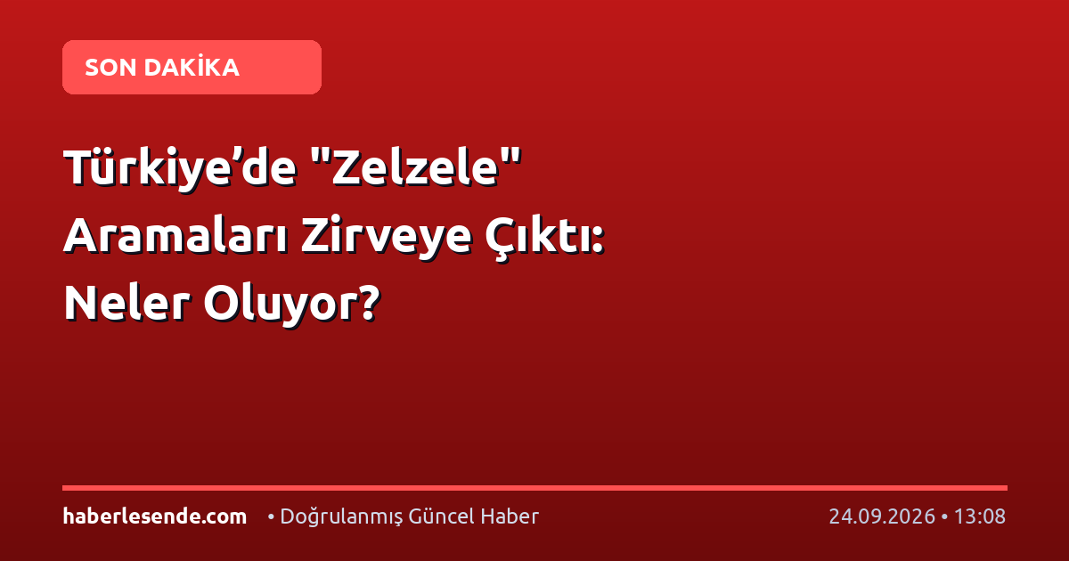 Türkiye’de "Zelzele" Aramaları Zirveye Çıktı: Neler Oluyor?