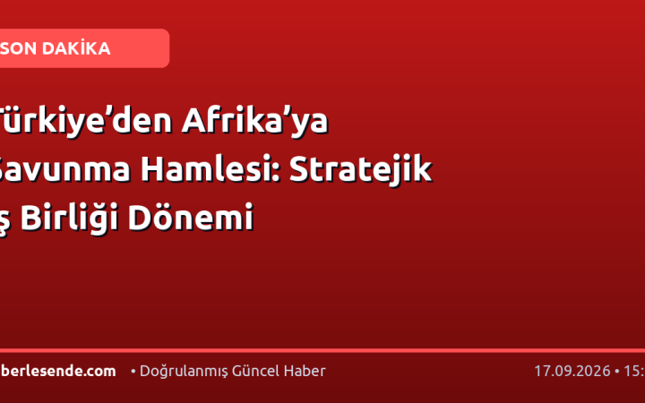 Türkiye’den Afrika’ya Savunma Hamlesi: Stratejik İş Birliği Dönemi