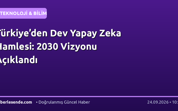 Türkiye’den Dev Yapay Zeka Hamlesi: 2030 Vizyonu Açıklandı