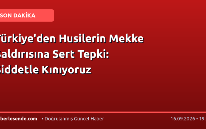 Türkiye'den Husilerin Mekke Saldırısına Sert Tepki: Şiddetle Kınıyoruz