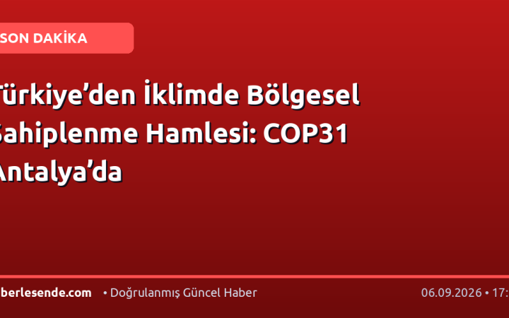 Türkiye’den İklimde Bölgesel Sahiplenme Hamlesi: COP31 Antalya’da