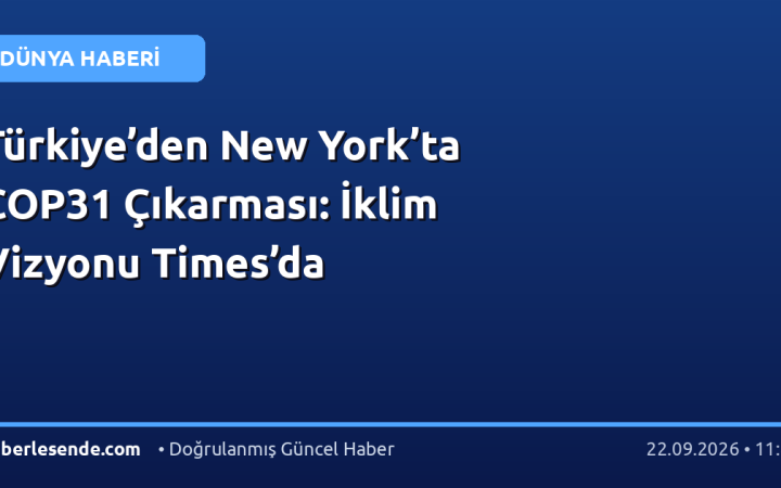 Türkiye’den New York’ta COP31 Çıkarması: İklim Vizyonu Times’da
