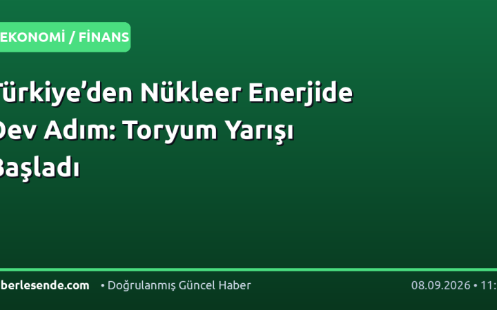 Türkiye’den Nükleer Enerjide Dev Adım: Toryum Yarışı Başladı