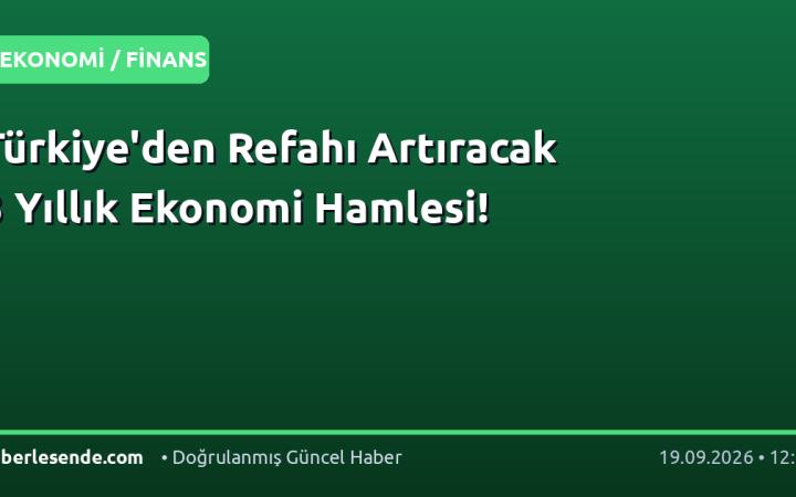 Türkiye'den Refahı Artıracak 3 Yıllık Ekonomi Hamlesi!