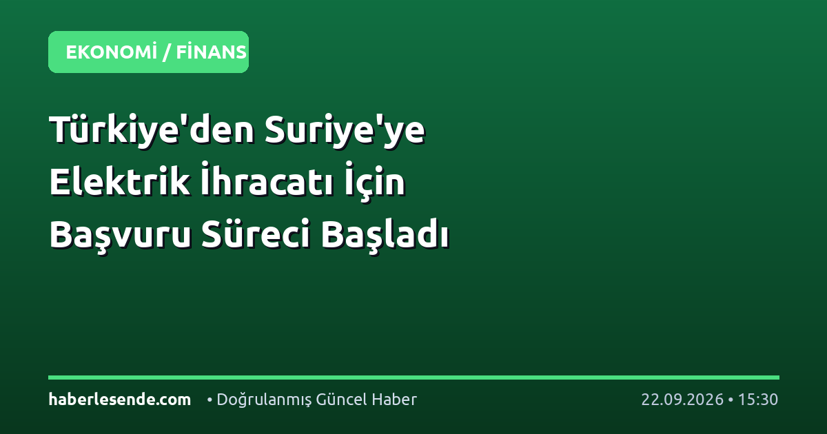 Türkiye'den Suriye'ye Elektrik İhracatı İçin Başvuru Süreci Başladı