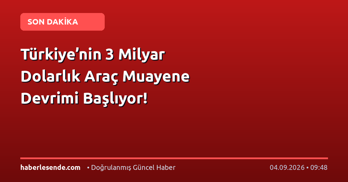 Türkiye’nin 3 Milyar Dolarlık Araç Muayene Devrimi Başlıyor!