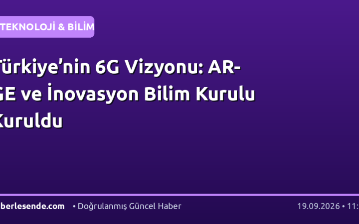 Türkiye’nin 6G Vizyonu: AR-GE ve İnovasyon Bilim Kurulu Kuruldu