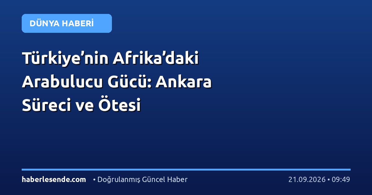 Türkiye’nin Afrika’daki Arabulucu Gücü: Ankara Süreci ve Ötesi