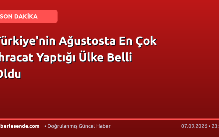 Türkiye'nin Ağustosta En Çok İhracat Yaptığı Ülke Belli Oldu