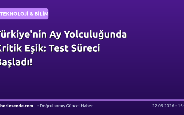 Türkiye'nin Ay Yolculuğunda Kritik Eşik: Test Süreci Başladı!