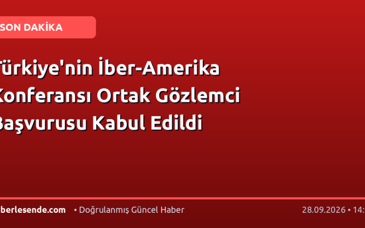Türkiye'nin İber-Amerika Konferansı Ortak Gözlemci Başvurusu Kabul Edildi