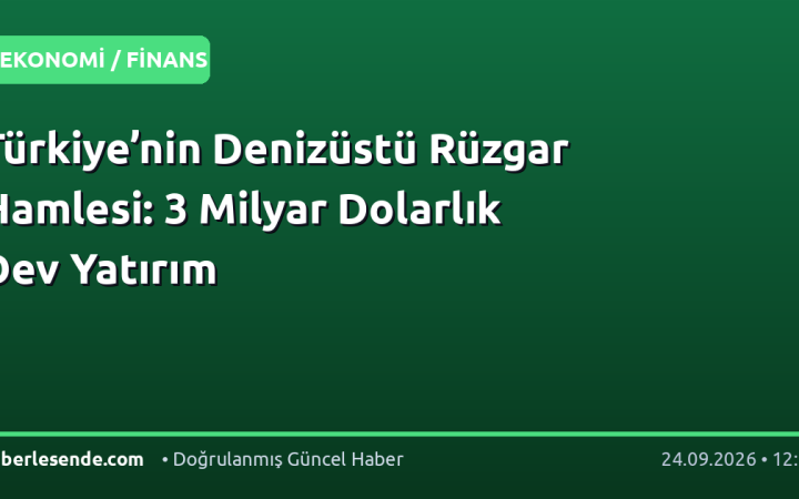 Türkiye’nin Denizüstü Rüzgar Hamlesi: 3 Milyar Dolarlık Dev Yatırım