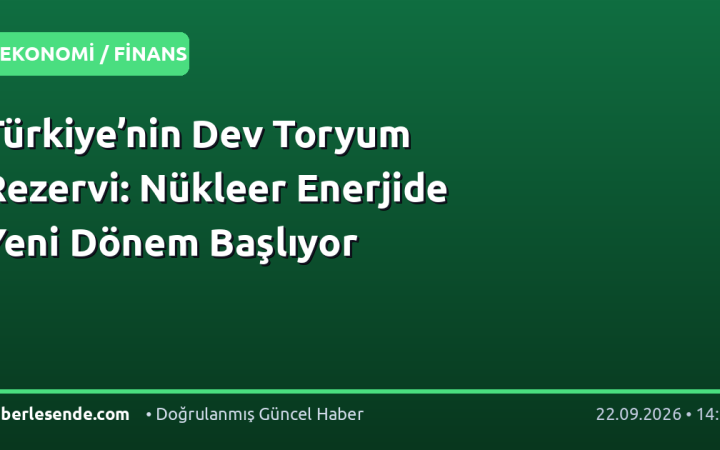 Türkiye’nin Dev Toryum Rezervi: Nükleer Enerjide Yeni Dönem Başlıyor