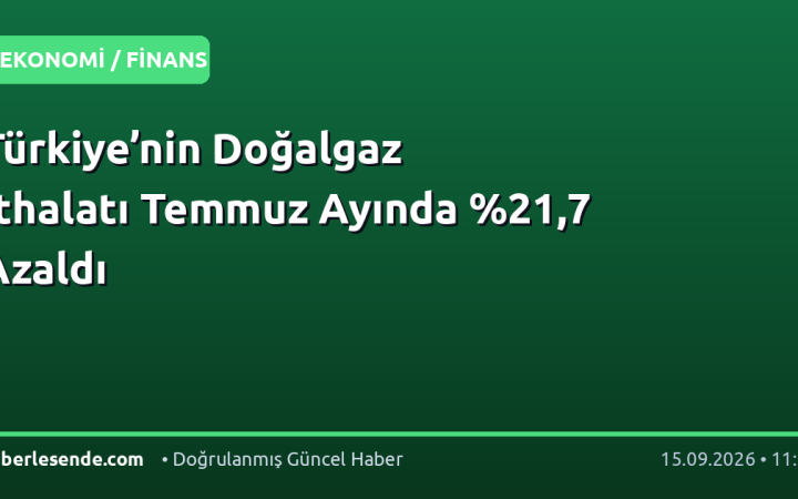 Türkiye’nin Doğalgaz İthalatı Temmuz Ayında ,7 Azaldı