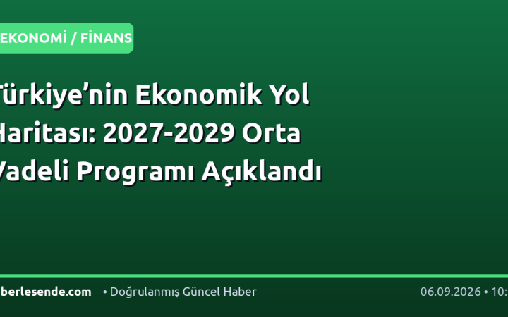 Türkiye’nin Ekonomik Yol Haritası: 2027-2029 Orta Vadeli Programı Açıklandı
