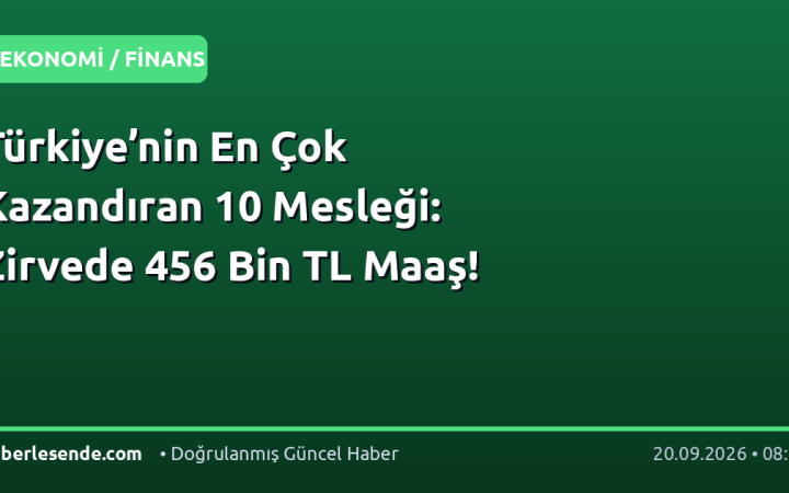 Türkiye’nin En Çok Kazandıran 10 Mesleği: Zirvede 456 Bin TL Maaş!