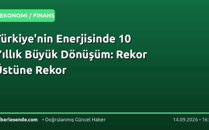 Türkiye'nin Enerjisinde 10 Yıllık Büyük Dönüşüm: Rekor Üstüne Rekor