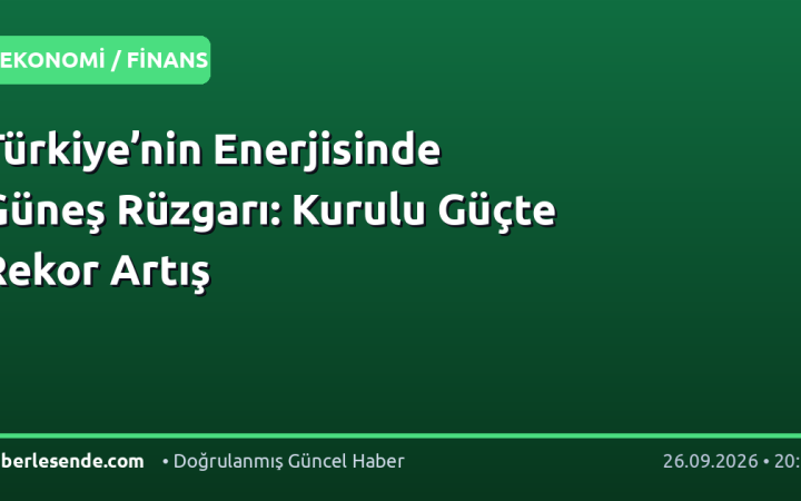Türkiye’nin Enerjisinde Güneş Rüzgarı: Kurulu Güçte Rekor Artış