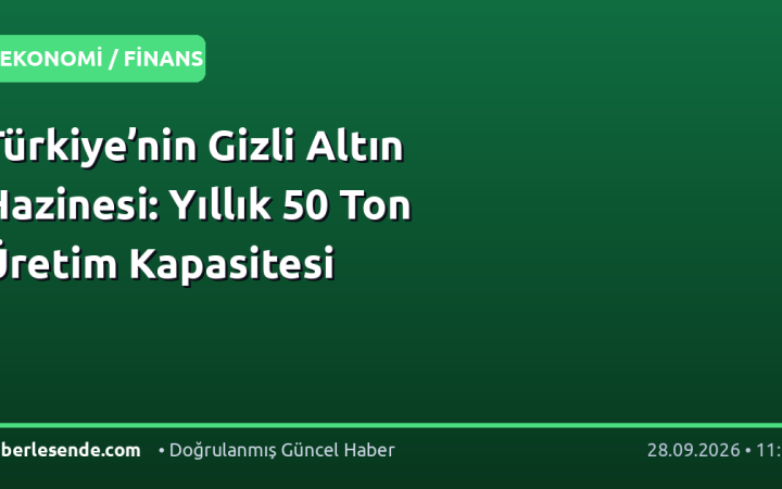 Türkiye’nin Gizli Altın Hazinesi: Yıllık 50 Ton Üretim Kapasitesi