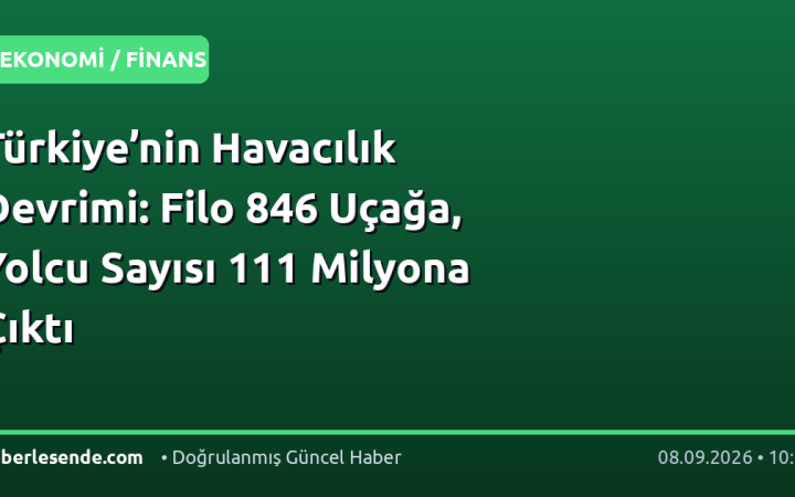 Türkiye’nin Havacılık Devrimi: Filo 846 Uçağa, Yolcu Sayısı 111 Milyona Çıktı