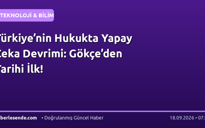Türkiye’nin Hukukta Yapay Zeka Devrimi: Gökçe’den Tarihi İlk!