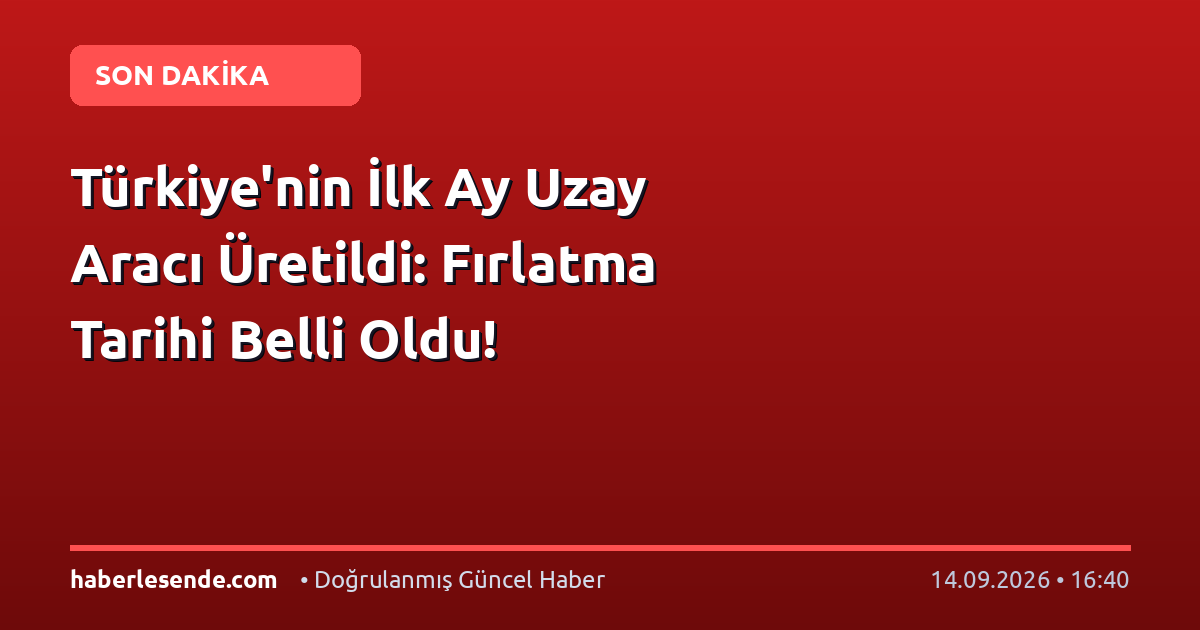 Türkiye'nin İlk Ay Uzay Aracı Üretildi: Fırlatma Tarihi Belli Oldu!