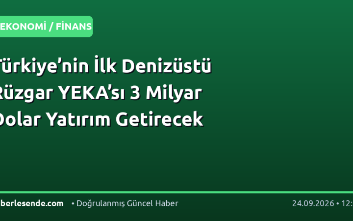 Türkiye’nin İlk Denizüstü Rüzgar YEKA’sı 3 Milyar Dolar Yatırım Getirecek