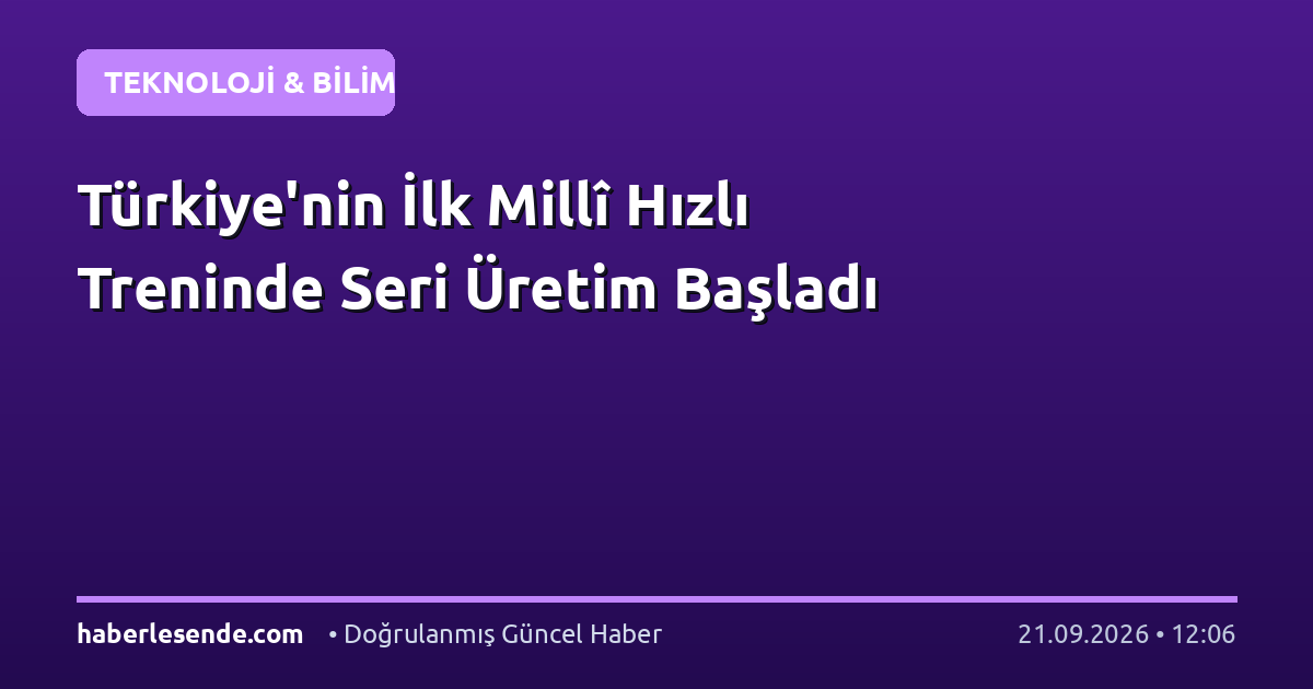 Türkiye'nin İlk Millî Hızlı Treninde Seri Üretim Başladı