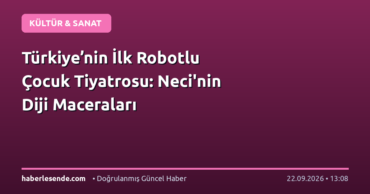 Türkiye’nin İlk Robotlu Çocuk Tiyatrosu: Neci'nin Diji Maceraları