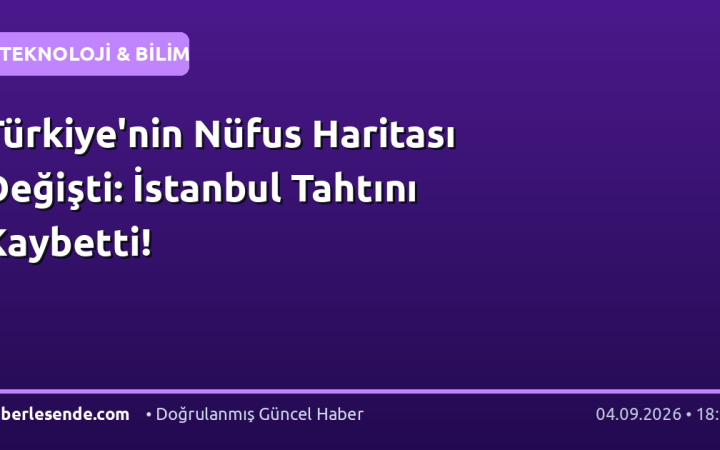 Türkiye'nin Nüfus Haritası Değişti: İstanbul Tahtını Kaybetti!