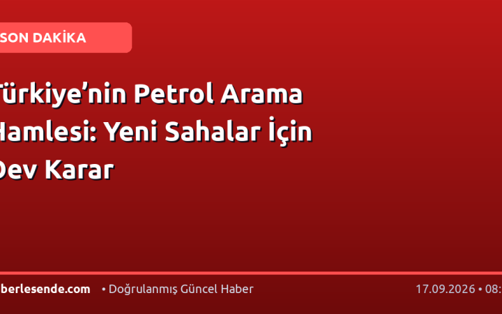 Türkiye’nin Petrol Arama Hamlesi: Yeni Sahalar İçin Dev Karar