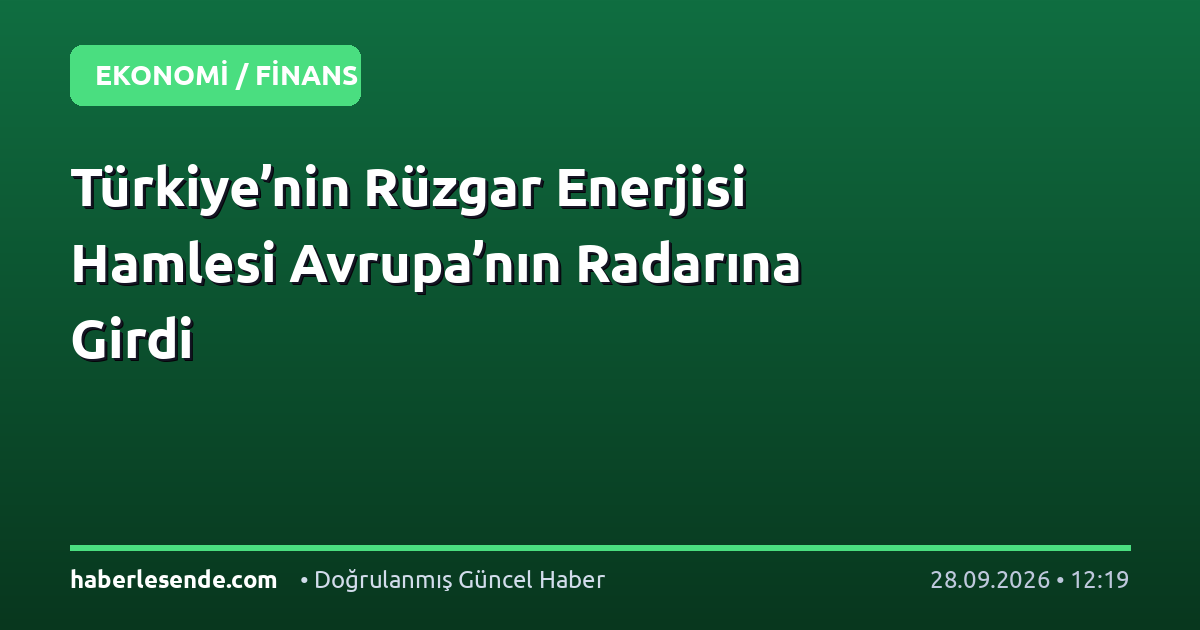 Türkiye’nin Rüzgar Enerjisi Hamlesi Avrupa’nın Radarına Girdi