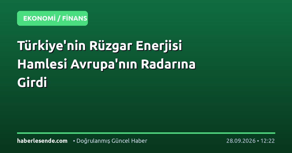 Türkiye'nin Rüzgar Enerjisi Hamlesi Avrupa'nın Radarına Girdi