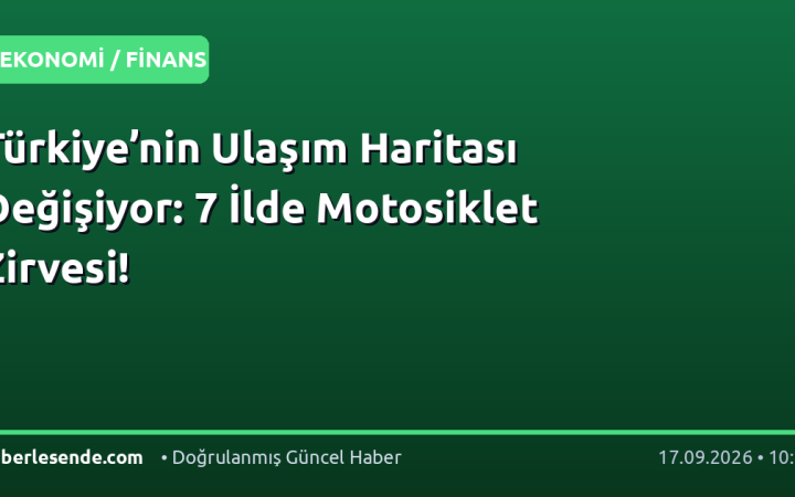 Türkiye’nin Ulaşım Haritası Değişiyor: 7 İlde Motosiklet Zirvesi!