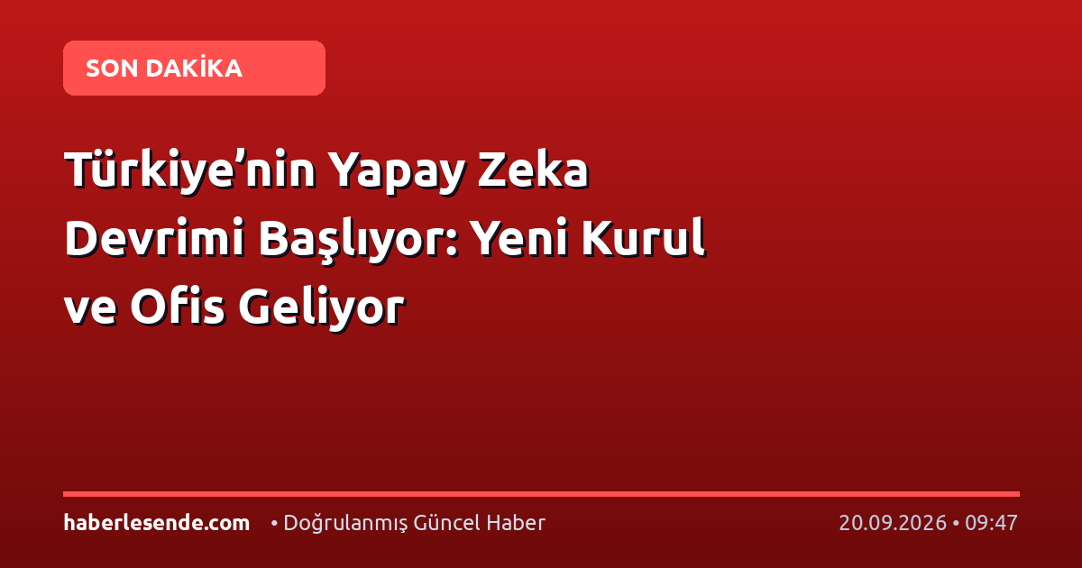 Türkiye’nin Yapay Zeka Devrimi Başlıyor: Yeni Kurul ve Ofis Geliyor