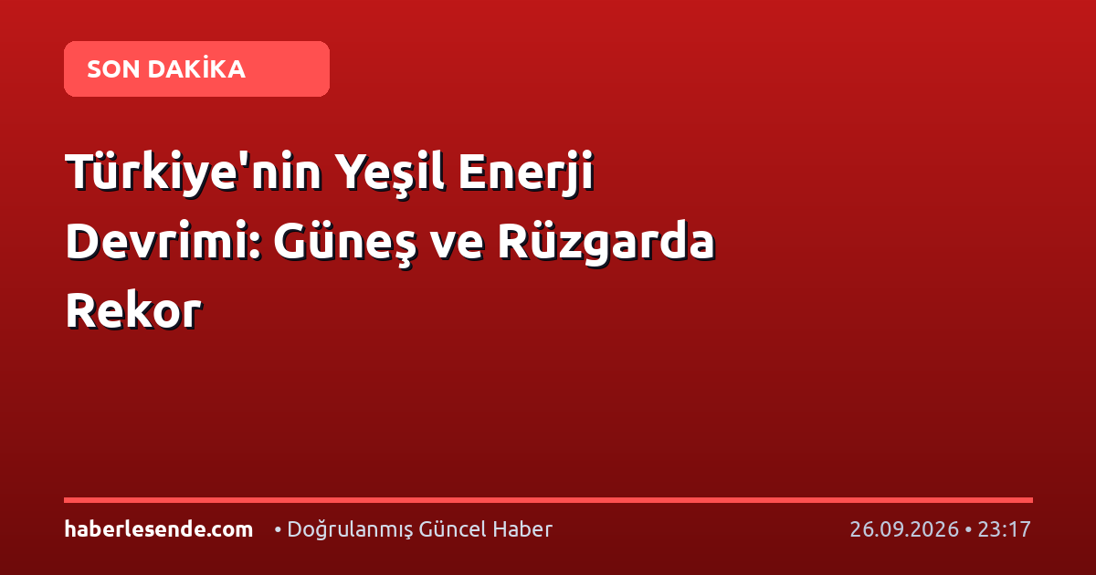 Türkiye'nin Yeşil Enerji Devrimi: Güneş ve Rüzgarda Rekor