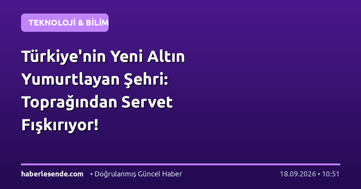 Türkiye'nin Yeni Altın Yumurtlayan Şehri: Toprağından Servet Fışkırıyor!