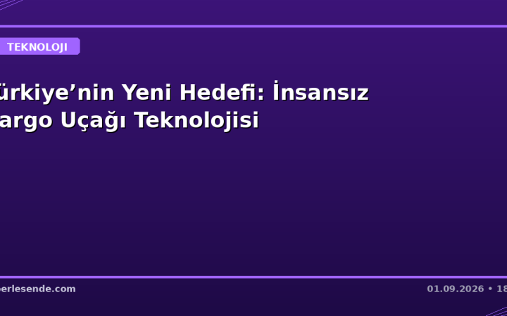 Türkiye’nin Yeni Hedefi: İnsansız Kargo Uçağı Teknolojisi