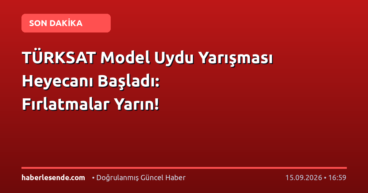 TÜRKSAT Model Uydu Yarışması Heyecanı Başladı: Fırlatmalar Yarın!