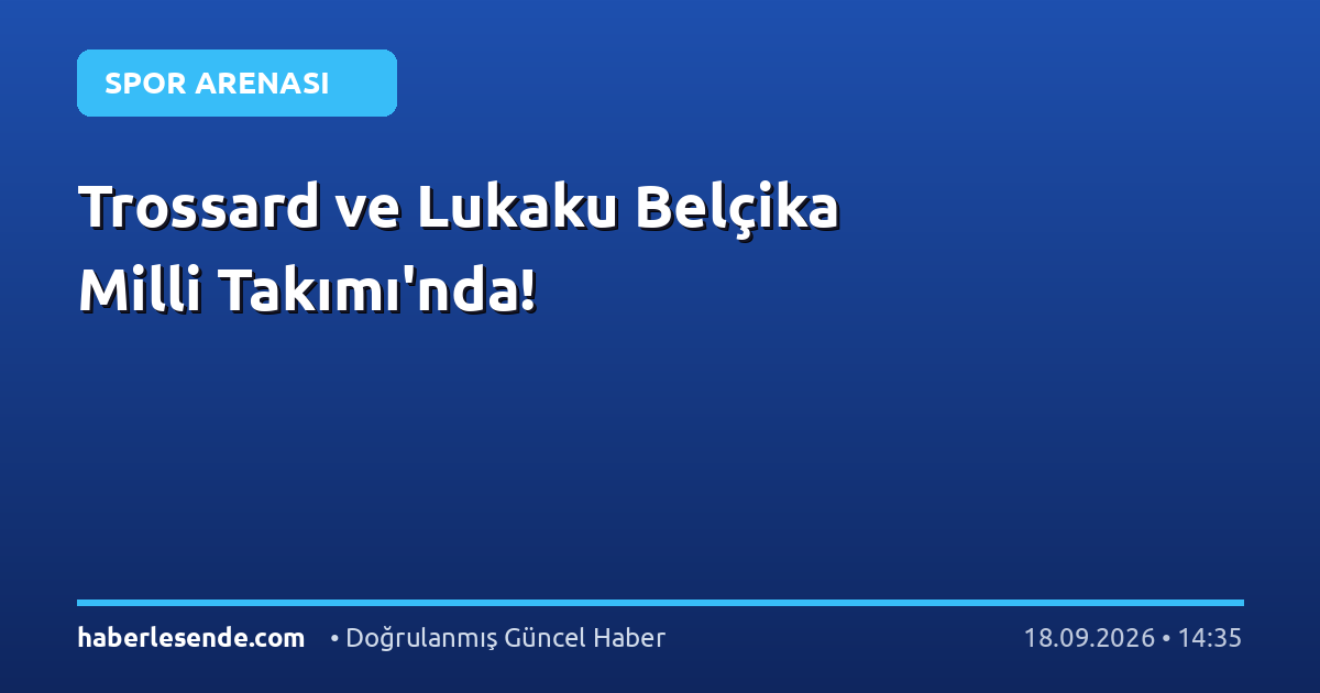 Trossard ve Lukaku Belçika Milli Takımı'nda!