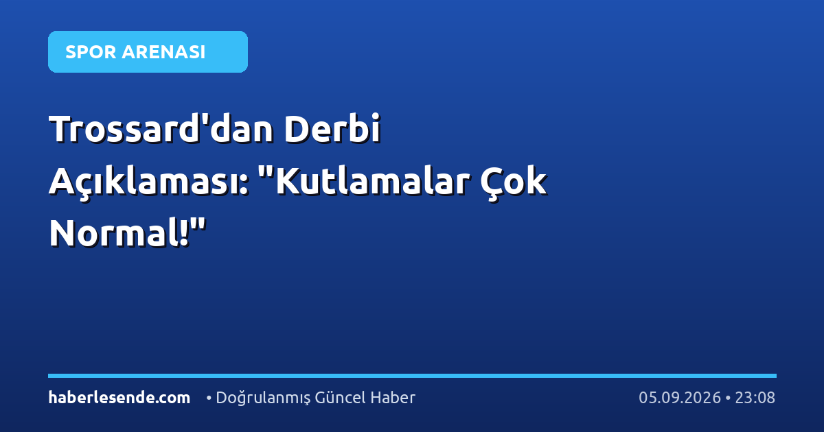 Trossard'dan Derbi Açıklaması: "Kutlamalar Çok Normal!"