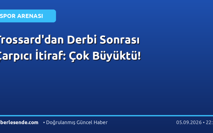 Trossard'dan Derbi Sonrası Çarpıcı İtiraf: Çok Büyüktü!